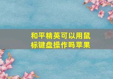 和平精英可以用鼠标键盘操作吗苹果