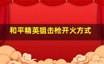 和平精英狙击枪开火方式