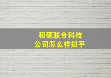 和硕联合科技公司怎么样知乎