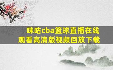 咪咕cba篮球直播在线观看高清版视频回放下载