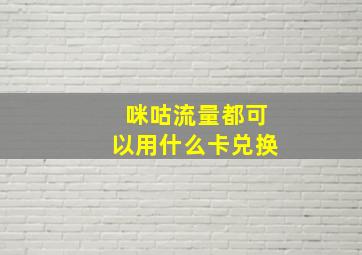 咪咕流量都可以用什么卡兑换