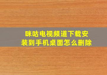 咪咕电视频道下载安装到手机桌面怎么删除