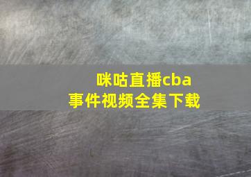 咪咕直播cba事件视频全集下载