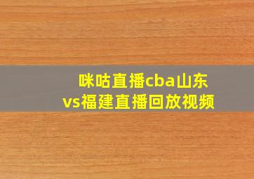 咪咕直播cba山东vs福建直播回放视频