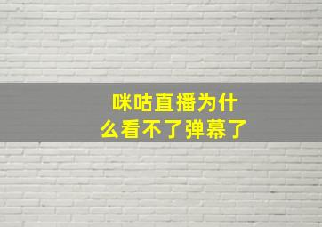 咪咕直播为什么看不了弹幕了