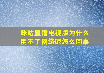 咪咕直播电视版为什么用不了网络呢怎么回事