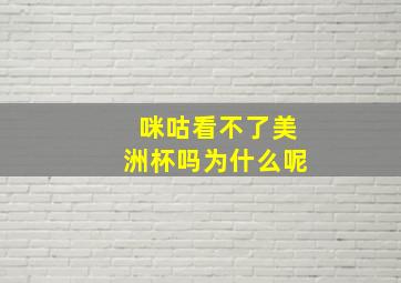 咪咕看不了美洲杯吗为什么呢