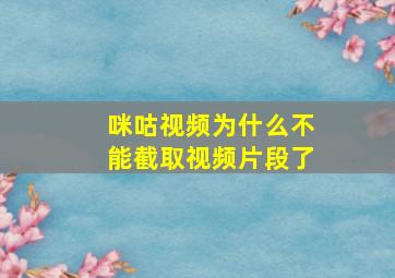 咪咕视频为什么不能截取视频片段了