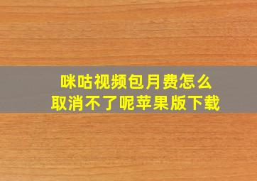 咪咕视频包月费怎么取消不了呢苹果版下载