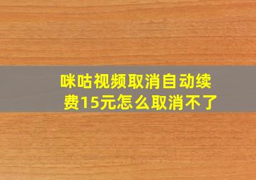 咪咕视频取消自动续费15元怎么取消不了