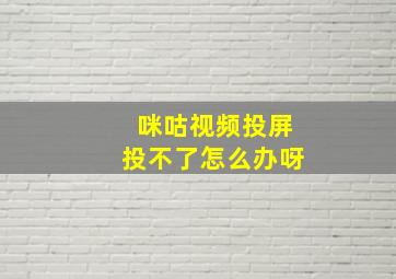 咪咕视频投屏投不了怎么办呀