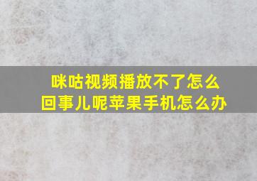 咪咕视频播放不了怎么回事儿呢苹果手机怎么办