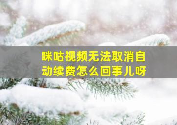 咪咕视频无法取消自动续费怎么回事儿呀