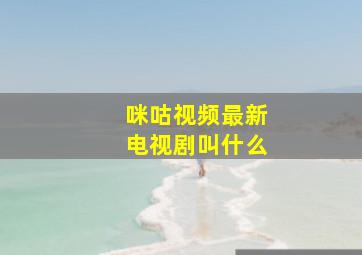 咪咕视频最新电视剧叫什么