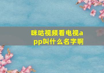 咪咕视频看电视app叫什么名字啊