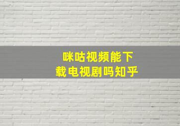 咪咕视频能下载电视剧吗知乎