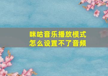 咪咕音乐播放模式怎么设置不了音频