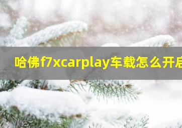 哈佛f7xcarplay车载怎么开启