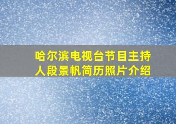 哈尔滨电视台节目主持人段景帆简历照片介绍