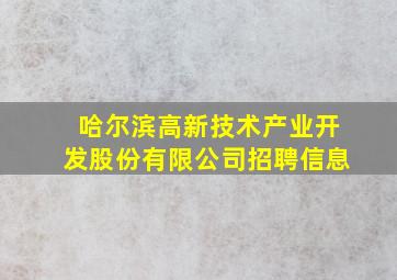 哈尔滨高新技术产业开发股份有限公司招聘信息