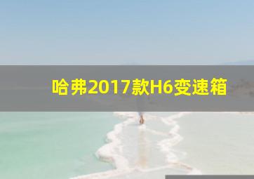 哈弗2017款H6变速箱