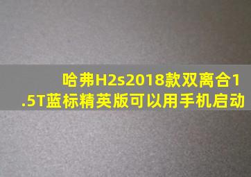 哈弗H2s2018款双离合1.5T蓝标精英版可以用手机启动