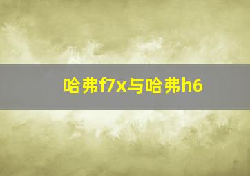 哈弗f7x与哈弗h6