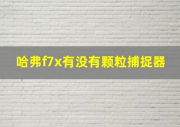 哈弗f7x有没有颗粒捕捉器