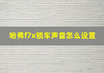 哈弗f7x锁车声音怎么设置