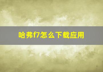 哈弗f7怎么下载应用