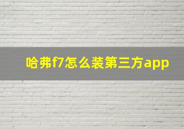 哈弗f7怎么装第三方app