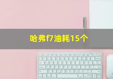 哈弗f7油耗15个