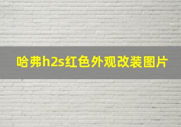 哈弗h2s红色外观改装图片