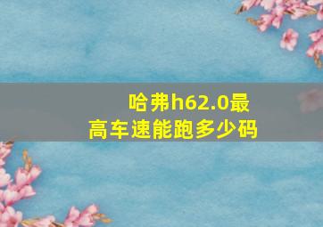 哈弗h62.0最高车速能跑多少码