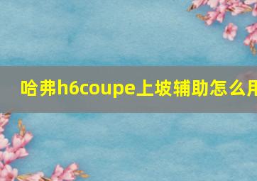 哈弗h6coupe上坡辅助怎么用