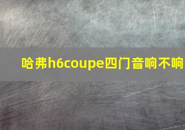 哈弗h6coupe四门音响不响