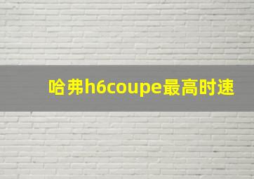 哈弗h6coupe最高时速