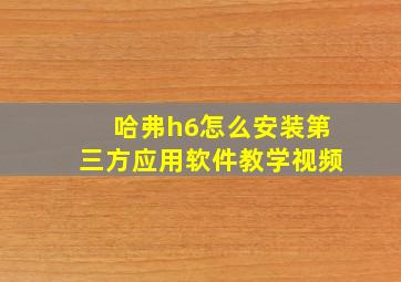 哈弗h6怎么安装第三方应用软件教学视频