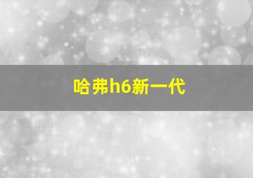 哈弗h6新一代