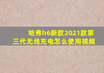 哈弗h6新款2021款第三代无线充电怎么使用视频