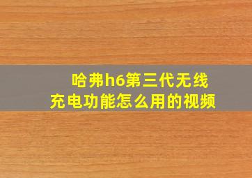 哈弗h6第三代无线充电功能怎么用的视频