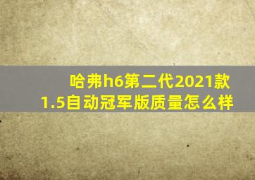 哈弗h6第二代2021款1.5自动冠军版质量怎么样