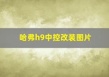 哈弗h9中控改装图片