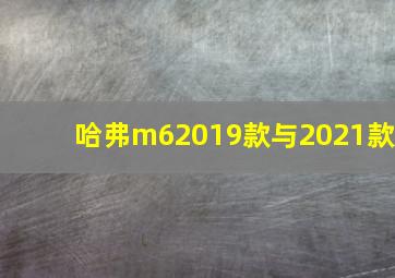 哈弗m62019款与2021款