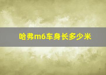 哈弗m6车身长多少米