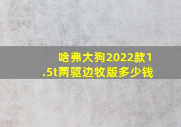 哈弗大狗2022款1.5t两驱边牧版多少钱