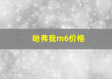 哈弗我m6价格