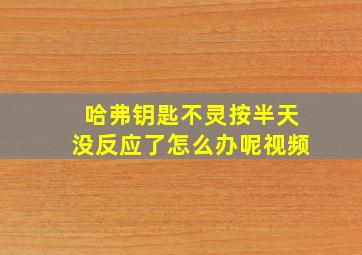 哈弗钥匙不灵按半天没反应了怎么办呢视频