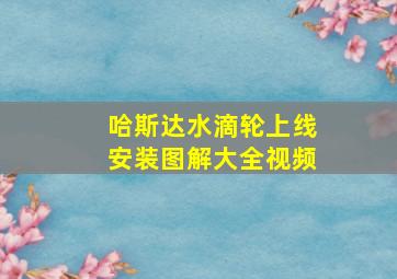 哈斯达水滴轮上线安装图解大全视频