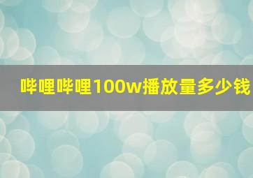 哔哩哔哩100w播放量多少钱